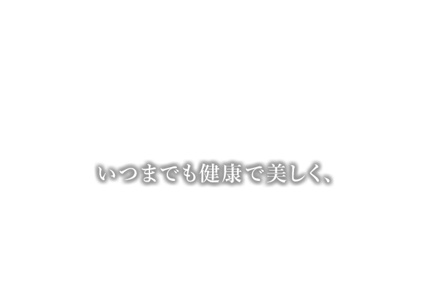 いつまでも健康で美しく、